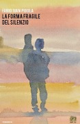 La forma fragile del silenzio - Fabio I. Pigola