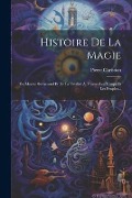 Histoire De La Magie: Du Monde Surnaturel Et De La Fatalité À Travers Les Temps Et Les Peuples... - Pierre Christian
