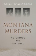Cover-Bild zum Titel 'Montana Murders: Notorious and Vanished' von 'Brian D'Ambrosio'