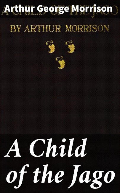 A Child of the Jago - Arthur George Morrison