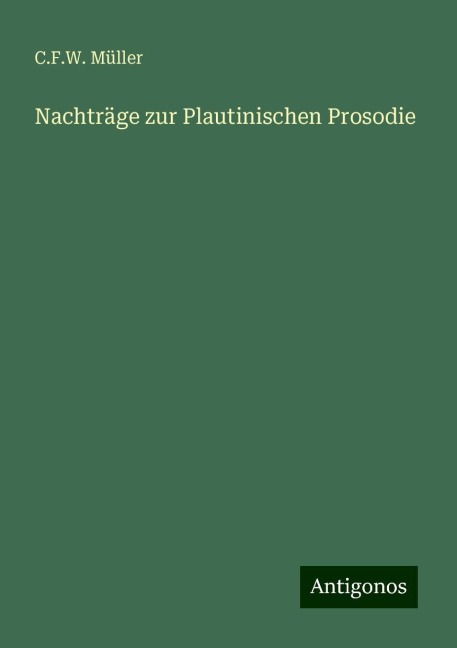 Nachträge zur Plautinischen Prosodie - C. F. W. Müller