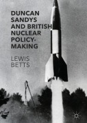 Cover-Bild zum Titel 'Duncan Sandys and British Nuclear Policy-Making' von 'Lewis Betts'