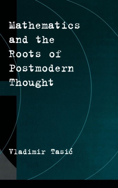 Mathematics and the Roots of Postmodern Thought - Vladimir Tasic