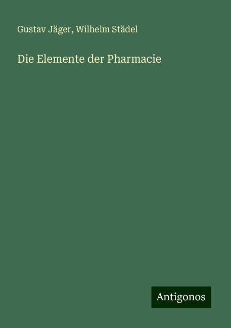 Die Elemente der Pharmacie - Gustav Jäger, Wilhelm Städel