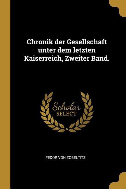 Chronik Der Gesellschaft Unter Dem Letzten Kaiserreich, Zweiter Band. - Fedor von Zobeltitz