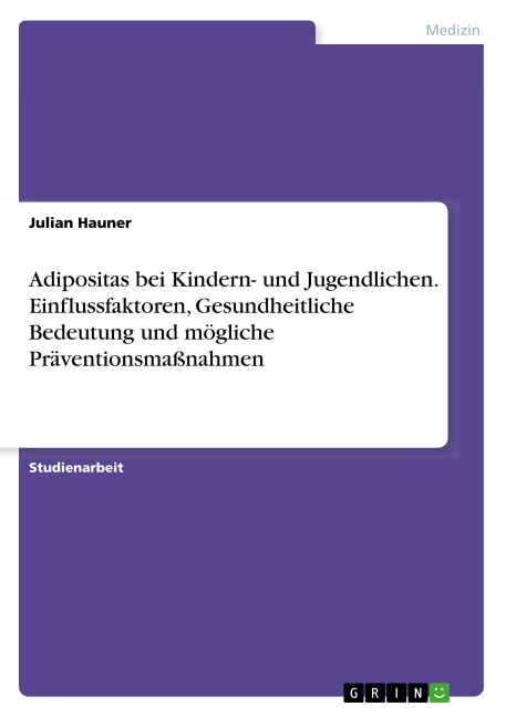 Adipositas bei Kindern- und Jugendlichen. Einflussfaktoren, Gesundheitliche Bedeutung und mögliche Präventionsmaßnahmen - Julian Hauner