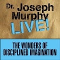 The Wonders Disciplined Imagination Lib/E: Dr. Joseph Murphy Live! - Joseph Murphy