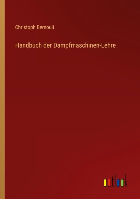 Handbuch der Dampfmaschinen-Lehre - Christoph Bernouli