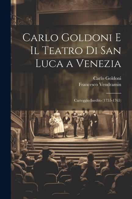 Carlo Goldoni E Il Teatro Di San Luca a Venezia - Carlo Goldoni, Francesco Vendramin