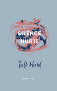 Silence Hurts: Talk Hard - Emily Jacob