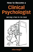 Cover-Bild zum Titel 'How to Become a Clinical Psychologist' von 'Alice Knight'