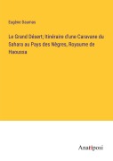 Cover-Bild zum Titel 'Le Grand Désert; Itinéraire d'une Caravane du Sahara au Pays des Nègres, Royaume de Haoussa' von 'Eugène Daumas'