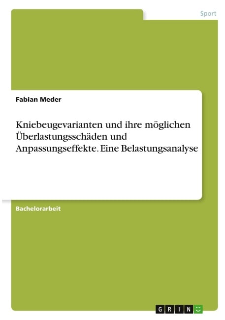 Kniebeugevarianten und ihre möglichen Überlastungsschäden und Anpassungseffekte. Eine Belastungsanalyse - Fabian Meder