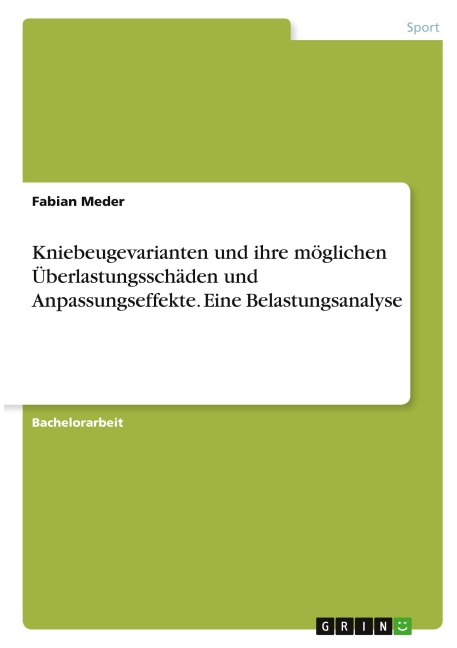 Kniebeugevarianten und ihre möglichen Überlastungsschäden und Anpassungseffekte. Eine Belastungsanalyse - Fabian Meder