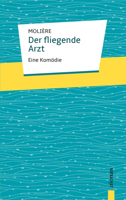 Der fliegende Arzt. Molière: Eine Komödie - Jean-Baptiste Molière