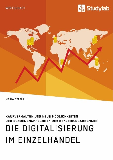 Die Digitalisierung im Einzelhandel. Kaufverhalten und neue Möglichkeiten der Kundenansprache in der Bekleidungsbranche - Maria Steblau