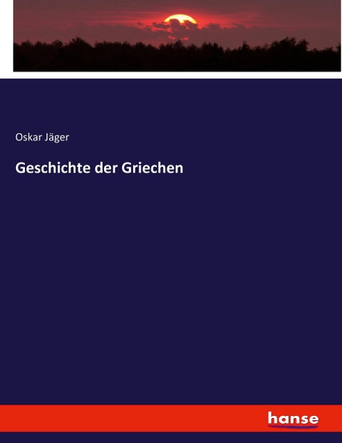 Geschichte der Griechen - Oskar Jäger