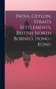 Cover-Bild zum Titel 'India, Ceylon, Straits Settlements, British North Borneo, Hong-Kong' von 'Anonymous'