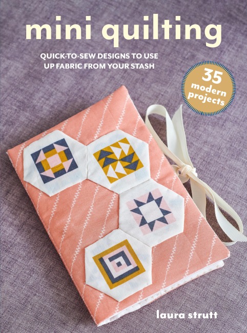 Mini Quilting: 35 Modern Projects - Laura Strutt