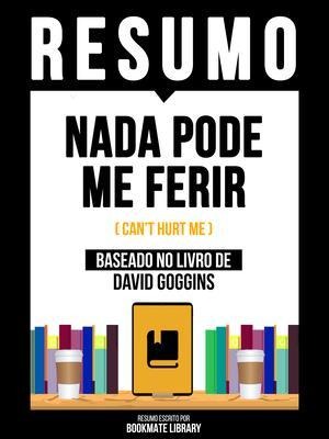 Resumo - Nada Pode Me Ferir (Can't Hurt Me) - Baseado No Livro De David Goggins - Bookmate Editorial