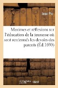 Maximes Et Réflexions Sur l'Éducation de la Jeunesse Où Sont Renfermés Les Devoirs Des Parents - Jean Pic