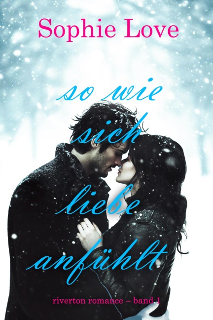 So wie sich Liebe anfühlt (Riverton Romance - Band 1) - Sophie Love