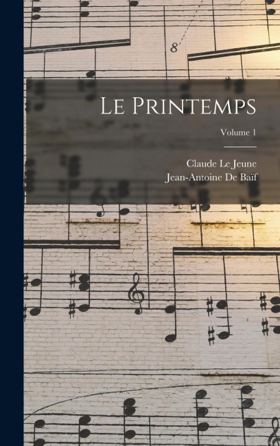 Le Printemps; Volume 1 - Jean-Antoine De Baïf, Claude Le Jeune