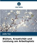 Cover-Bild zum Titel 'Blühen, Kreativität und Leistung am Arbeitsplatz' von 'Jodie Yen'