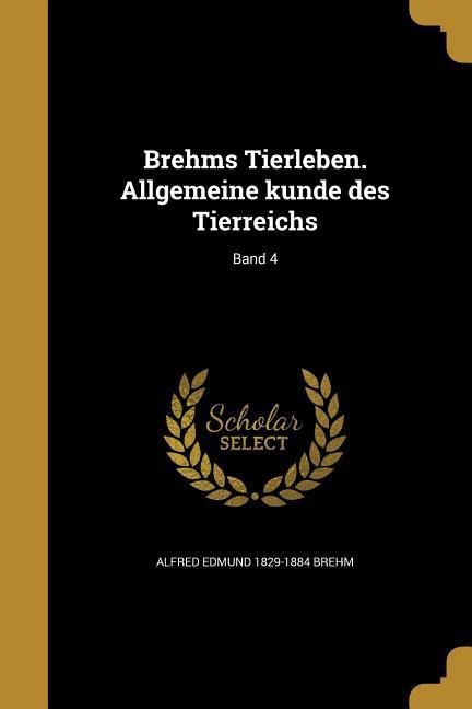Brehms Tierleben. Allgemeine kunde des Tierreichs; Band 4 - Alfred Edmund Brehm, Ludwig Heck