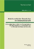 Cover-Bild zum Titel 'Arbeitsrechtliche Grundsätze im Datenschutzrecht: Zulässigkeit hinsichtlich der Datenerhebung und Überwachung von Arbeitnehmern im Rahmen des Datenschutzrechts' von 'Ll. B. Bicer'