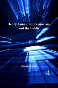 Henry James, Impressionism, and the Public - Daniel Hannah