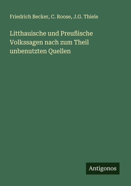 Litthauische und Preußische Volkssagen nach zum Theil unbenutzten Quellen - Friedrich Becker, C. Roose, J. G. Thiele