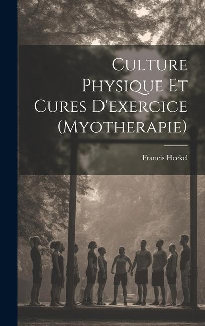 Culture Physique Et Cures D'exercice (Myotherapie) - Francis Heckel