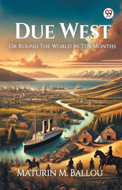 Due West Or Round The World In Ten Months - Maturin M. Ballou
