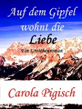Cover-Bild zum Titel 'Auf dem Gipfel wohnt die Liebe' von 'Carola Pigisch'