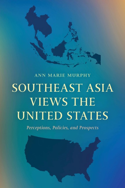 Southeast Asia Views the United States - Ann Marie Murphy