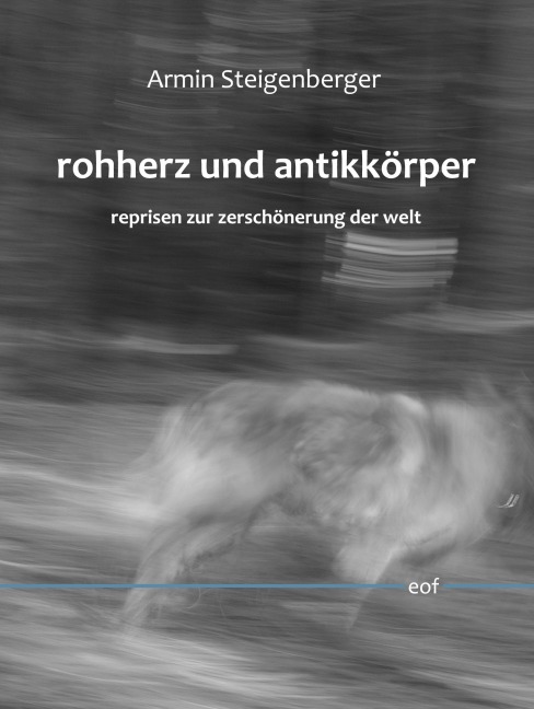 rohherz und antikkörper. reprisen zur zerschönerung der welt - Armin Steigenberger