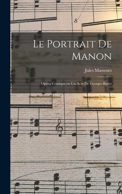 Le portrait de Manon; opéra comique en un acte de Georges Boyer - Jules Massenet