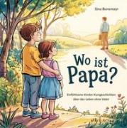 Cover-Bild zum Titel 'Wo ist Papa? Einfühlsame Kinder-Kurzgeschichten über das Leben ohne Vater' von 'Sina Bunsmayr'