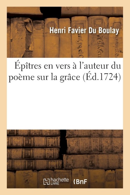 Épîtres En Vers À l'Auteur Du Poème Sur La Grâce - Henri Favier Du Boulay