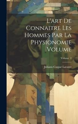 L'art de connaitre les hommes par la physionomie Volume; Volume 2 - 