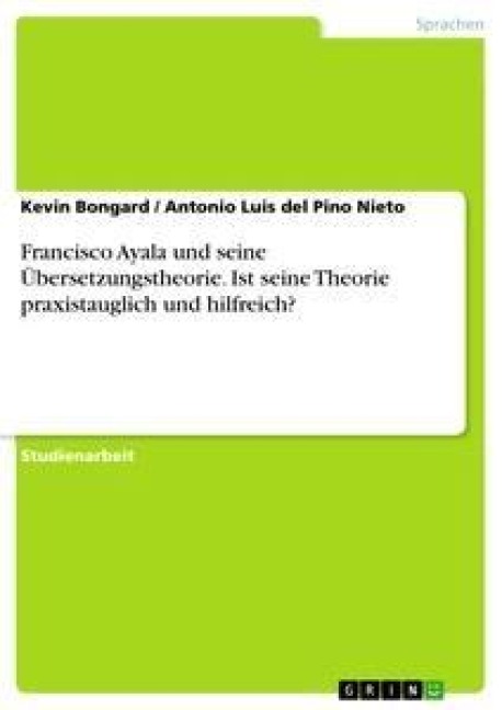 Francisco Ayala und seine Übersetzungstheorie. Ist seine Theorie praxistauglich und hilfreich? - Antonio Luis del Pino Nieto, Kevin Bongard