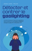 Cover-Bild zum Titel 'Détecter et contrer le gaslighting Comment démasquer facilement le gaslighting dans le couple et au travail grâce à 11 signes et échapper au piège de la manipulation en 5 étapes' von 'Anna-Lena Palek'