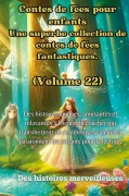 Cover-Bild zum Titel 'Contes de fées pour enfants Une superbe collection de contes de fées fantastiques. (Volume 22)' von 'Des Histoires Merveilleuses'