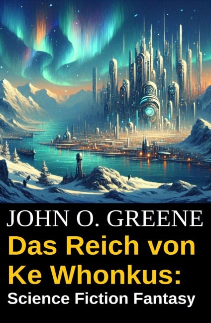 Das Reich von Ke Whonkus: Science Fiction Fantasy - John O. Greene