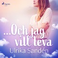 Cover-Bild zum Titel '...Och jag vill leva' von 'Ulrika Sandén'