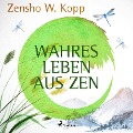 Cover-Bild zum Titel 'Wahres Leben aus ZEN' von 'Zensho W. Kopp'