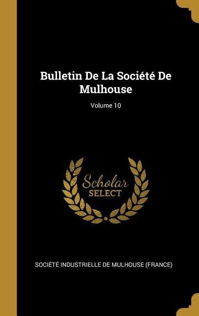 Bulletin De La Société De Mulhouse; Volume 10 - 