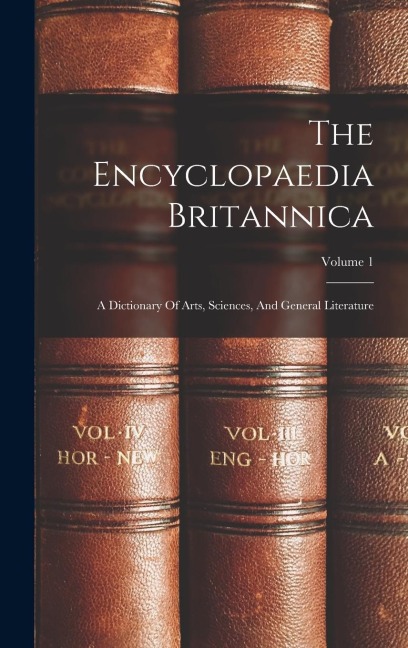 The Encyclopaedia Britannica: A Dictionary Of Arts, Sciences, And General Literature; Volume 1 - Anonymous
