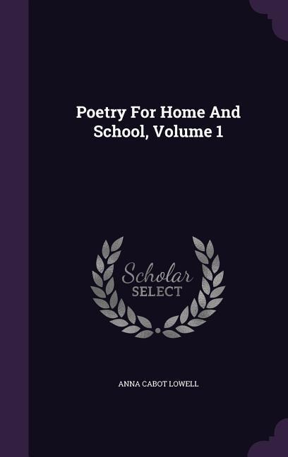Poetry For Home And School, Volume 1 - Anna Cabot Lowell